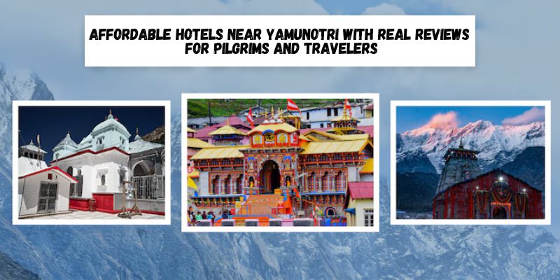 Affordable Hotels Near Yamunotri with Real Reviews for Pilgrims and Travelers